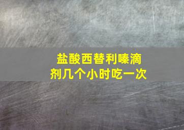 盐酸西替利嗪滴剂几个小时吃一次