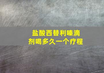 盐酸西替利嗪滴剂喝多久一个疗程