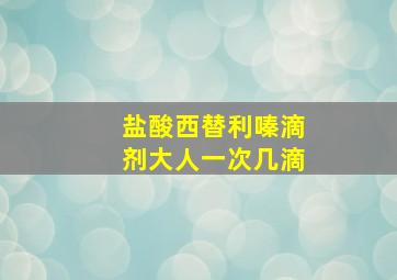 盐酸西替利嗪滴剂大人一次几滴