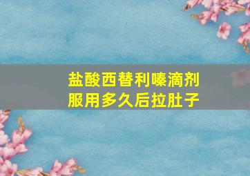 盐酸西替利嗪滴剂服用多久后拉肚子