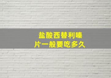 盐酸西替利嗪片一般要吃多久