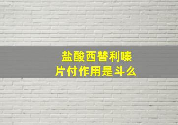 盐酸西替利嗪片付作用是斗么