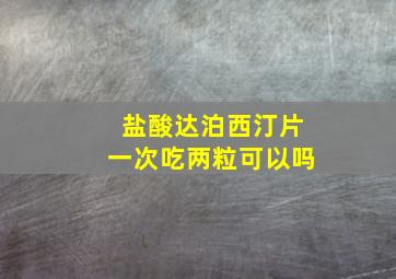 盐酸达泊西汀片一次吃两粒可以吗