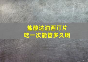 盐酸达泊西汀片吃一次能管多久啊