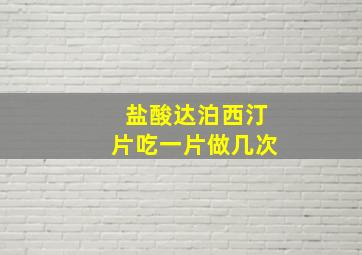 盐酸达泊西汀片吃一片做几次