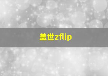 盖世zflip