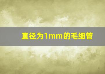 直径为1mm的毛细管