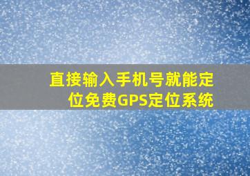 直接输入手机号就能定位免费GPS定位系统