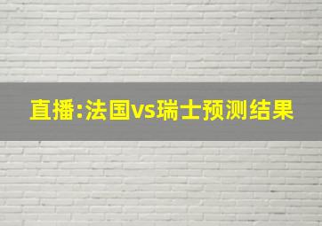 直播:法国vs瑞士预测结果