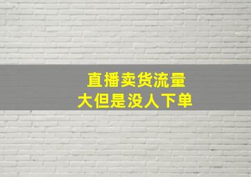 直播卖货流量大但是没人下单