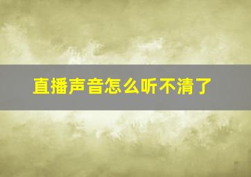 直播声音怎么听不清了