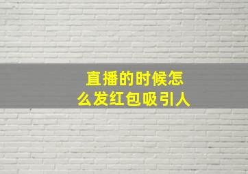 直播的时候怎么发红包吸引人