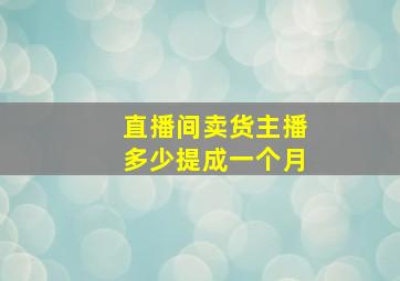 直播间卖货主播多少提成一个月