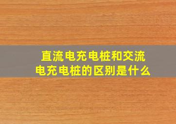 直流电充电桩和交流电充电桩的区别是什么