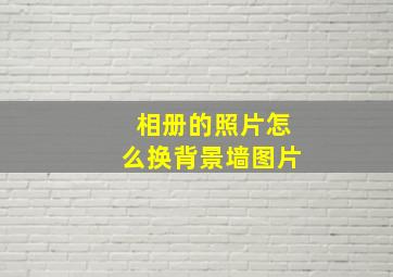 相册的照片怎么换背景墙图片