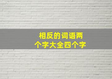 相反的词语两个字大全四个字