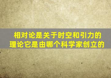 相对论是关于时空和引力的理论它是由哪个科学家创立的