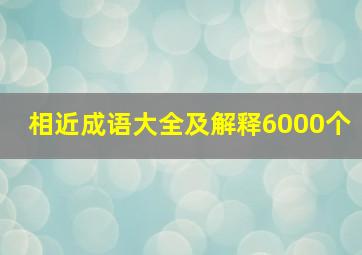 相近成语大全及解释6000个