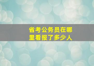 省考公务员在哪里看报了多少人