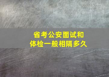 省考公安面试和体检一般相隔多久