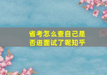 省考怎么查自己是否进面试了呢知乎