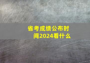 省考成绩公布时间2024看什么