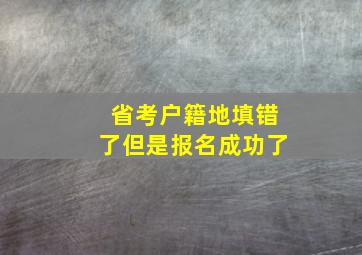 省考户籍地填错了但是报名成功了