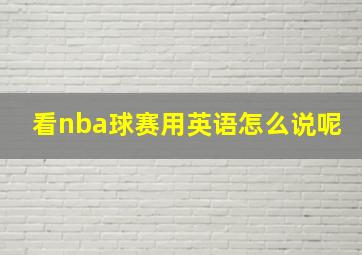 看nba球赛用英语怎么说呢