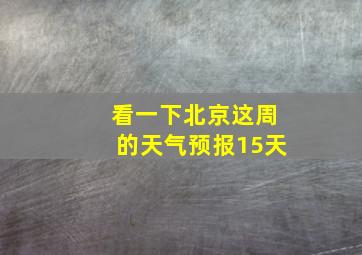 看一下北京这周的天气预报15天