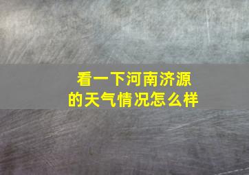 看一下河南济源的天气情况怎么样