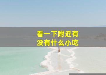 看一下附近有没有什么小吃