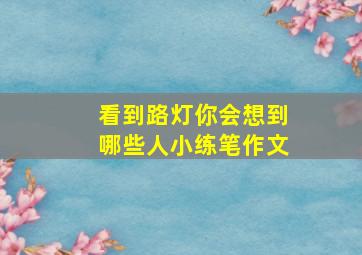 看到路灯你会想到哪些人小练笔作文