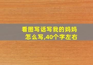 看图写话写我的妈妈怎么写,40个字左右