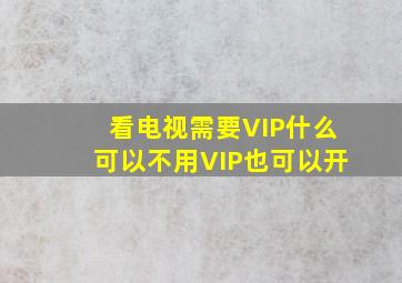 看电视需要VIP什么可以不用VIP也可以开