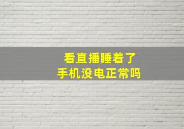 看直播睡着了手机没电正常吗