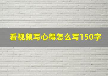 看视频写心得怎么写150字