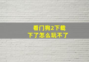 看门狗2下载下了怎么玩不了