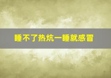 睡不了热炕一睡就感冒