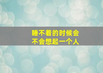 睡不着的时候会不会想起一个人