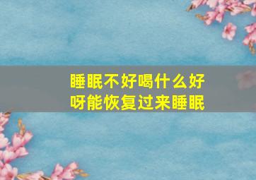 睡眠不好喝什么好呀能恢复过来睡眠