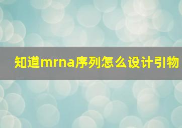 知道mrna序列怎么设计引物