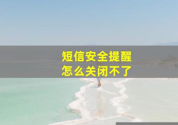 短信安全提醒怎么关闭不了