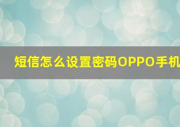 短信怎么设置密码OPPO手机