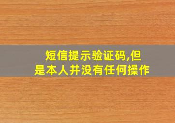 短信提示验证码,但是本人并没有任何操作