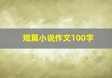 短篇小说作文100字