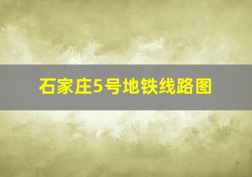 石家庄5号地铁线路图