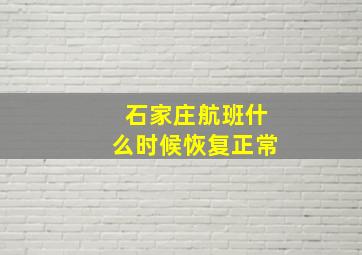 石家庄航班什么时候恢复正常