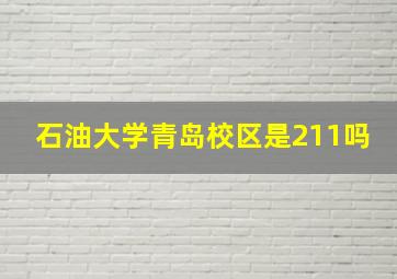 石油大学青岛校区是211吗