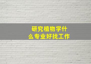 研究植物学什么专业好找工作