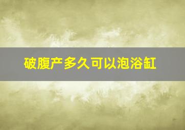 破腹产多久可以泡浴缸